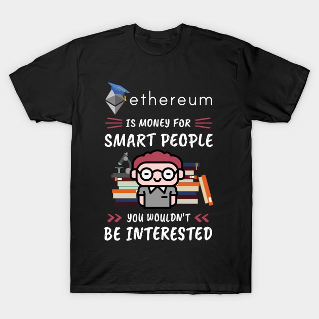 Ethereum Is Money for Smart People, You Wouldn't Be Interested. Funny design for cryptocurrency fans. T-Shirt by NuttyShirt